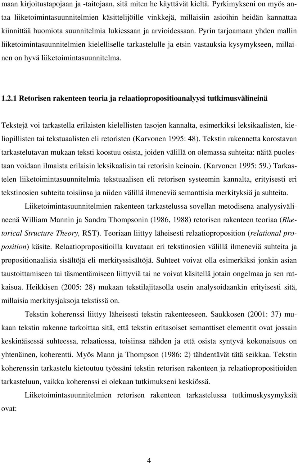 Pyrin tarjoamaan yhden mallin liiketoimintasuunnitelmien kielelliselle tarkastelulle ja etsin vastauksia kysymykseen, millainen on hyvä liiketoimintasuunnitelma. 1.2.