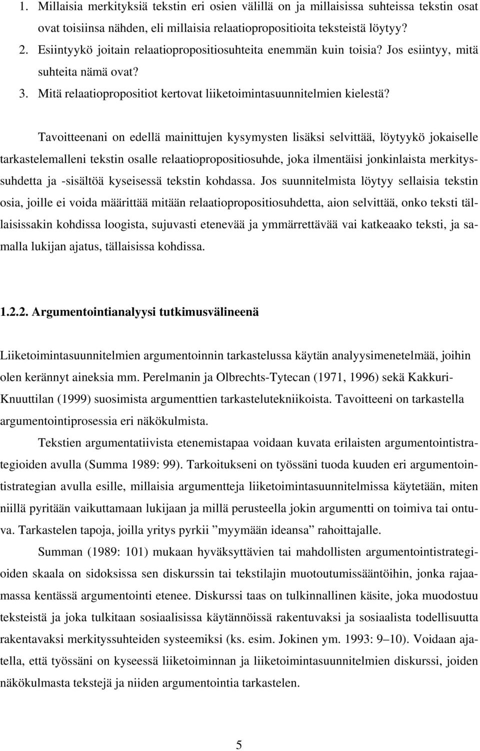 Tavoitteenani on edellä mainittujen kysymysten lisäksi selvittää, löytyykö jokaiselle tarkastelemalleni tekstin osalle relaatiopropositiosuhde, joka ilmentäisi jonkinlaista merkityssuhdetta ja