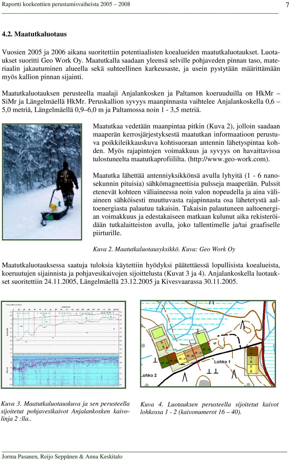 Maatutkaluotauksen perusteella maalaji Anjalankosken ja Paltamon koeruuduilla on HkMr SiMr ja Längelmäellä HkMr.