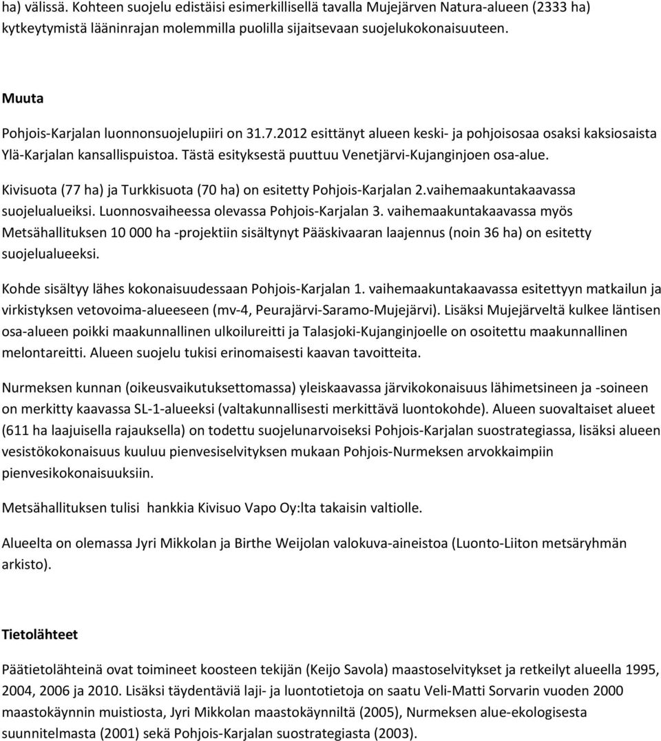 Tästä esityksestä puuttuu Venetjärvi-Kujanginjoen osa-alue. Kivisuota (77 ha) ja Turkkisuota (70 ha) on esitetty Pohjois-Karjalan 2.vaihemaakuntakaavassa suojelualueiksi.