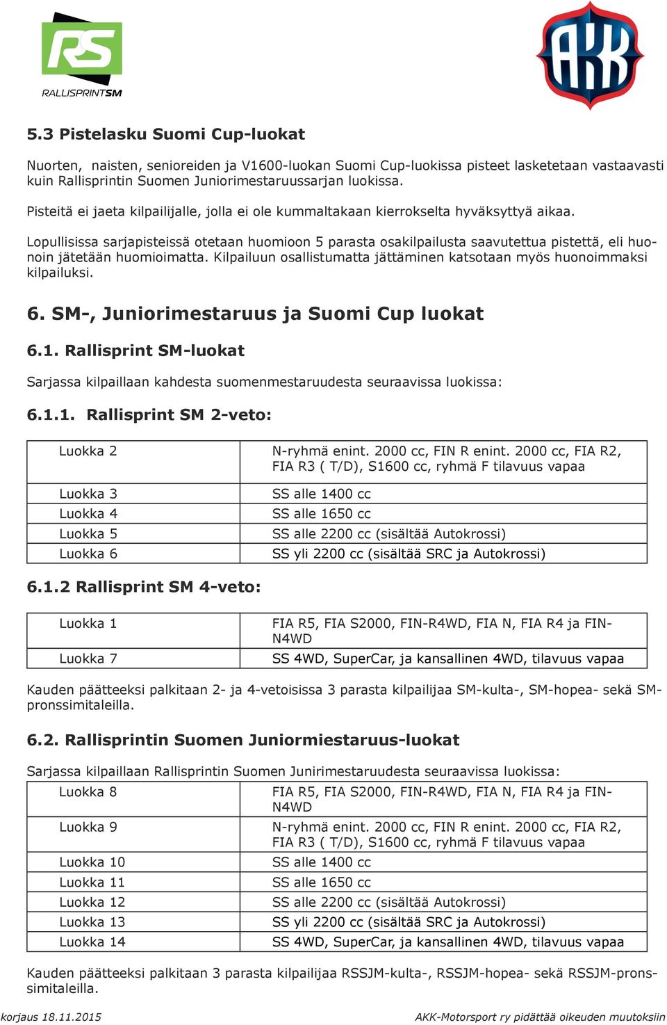 Lopullisissa sarjapisteissä otetaan huomioon 5 parasta osakilpailusta saavutettua pistettä, eli huonoin jätetään huomioimatta.