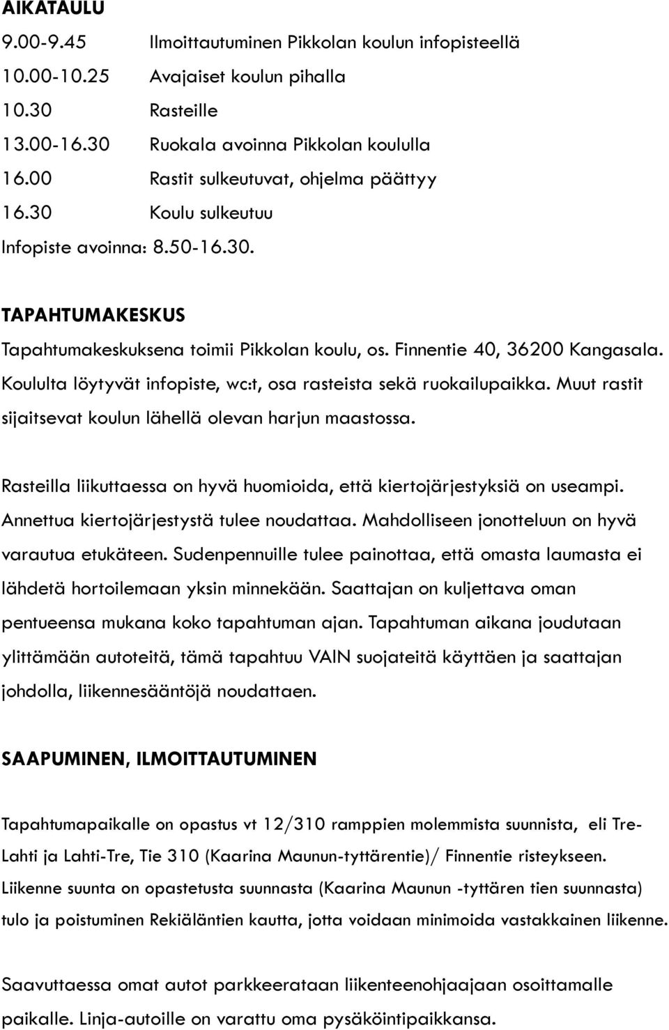 Koululta löytyvät infopiste, wc:t, osa rasteista sekä ruokailupaikka. Muut rastit sijaitsevat koulun lähellä olevan harjun maastossa.