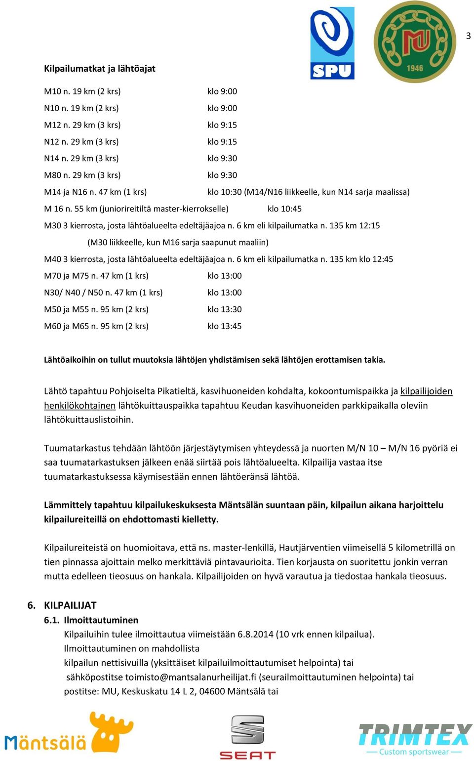 55 km (juniorireitiltä master-kierrokselle) klo 10:45 M30 3 kierrosta, josta lähtöalueelta edeltäjäajoa n. 6 km eli kilpailumatka n.