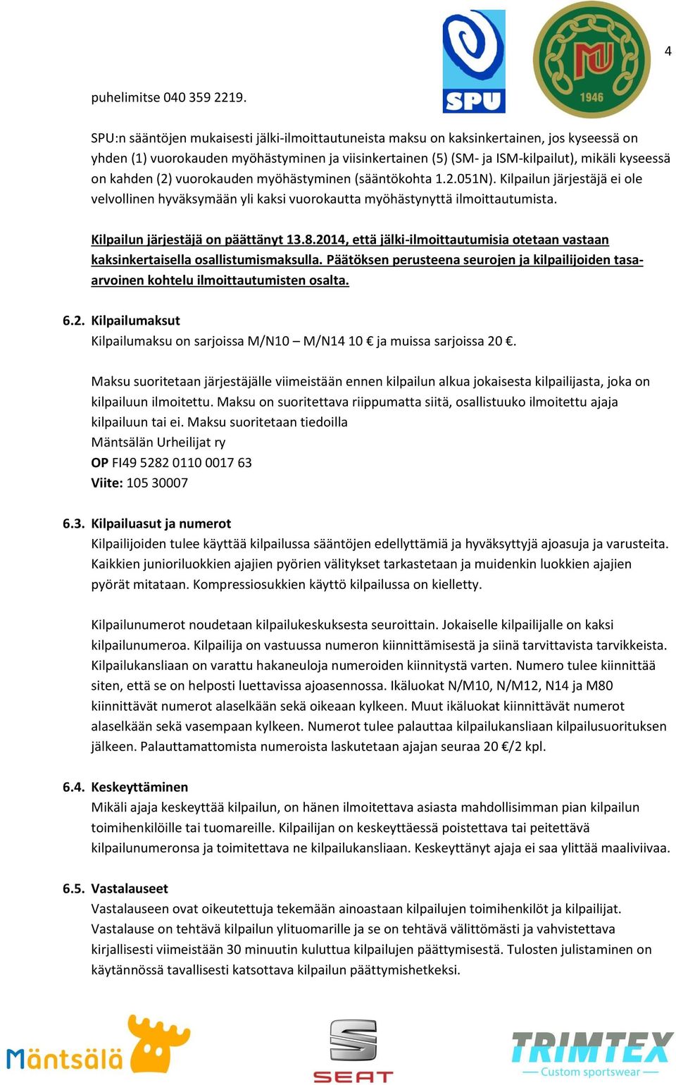 kahden (2) vuorokauden myöhästyminen (sääntökohta 1.2.051N). Kilpailun järjestäjä ei ole velvollinen hyväksymään yli kaksi vuorokautta myöhästynyttä ilmoittautumista.