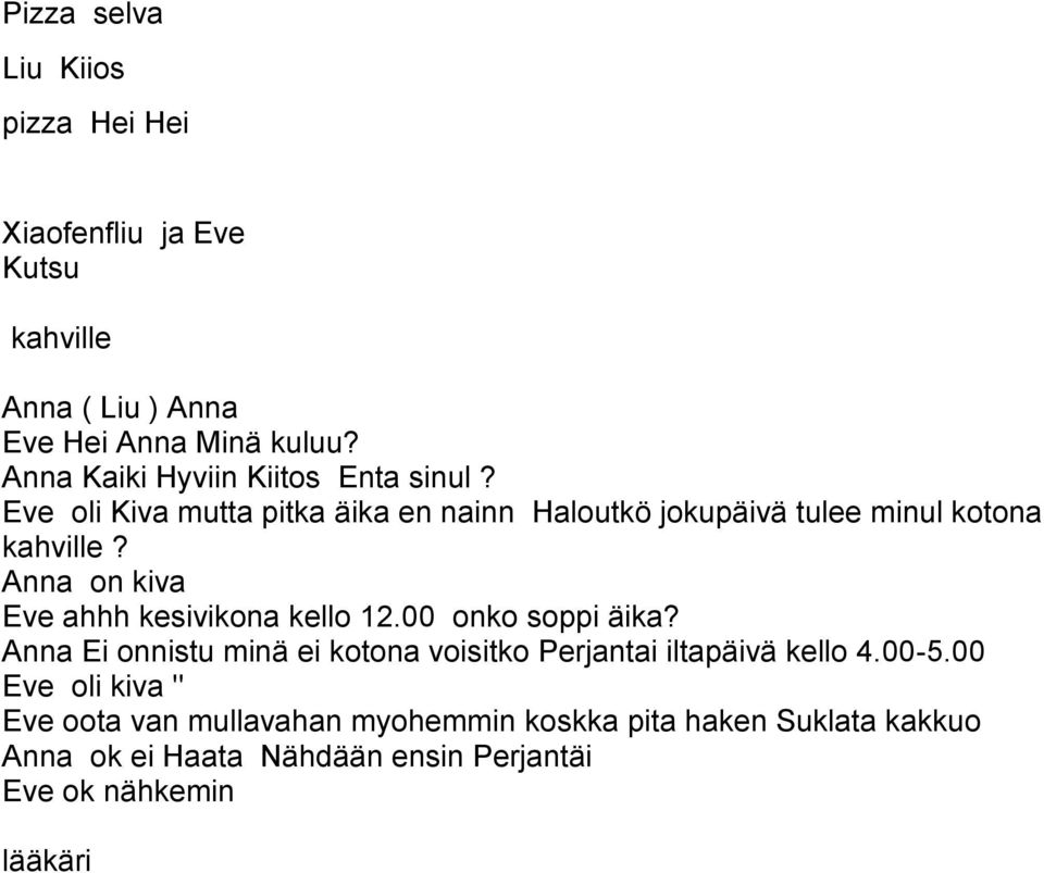 Anna on kiva Eve ahhh kesivikona kello 12.00 onko soppi äika? Anna Ei onnistu minä ei kotona voisitko Perjantai iltapäivä kello 4.