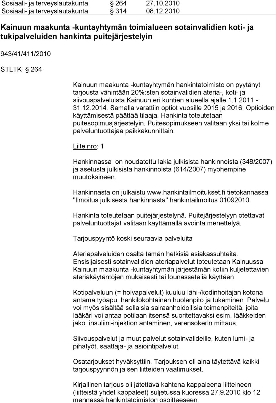 pyytänyt tarjousta vähintään 20%:sten sotainvalidien ateria-, koti- ja siivouspalveluista Kainuun eri kuntien alueella ajalle 1.1.2011-31.12.2014. Samalla varattiin optiot vuosille 2015 ja 2016.