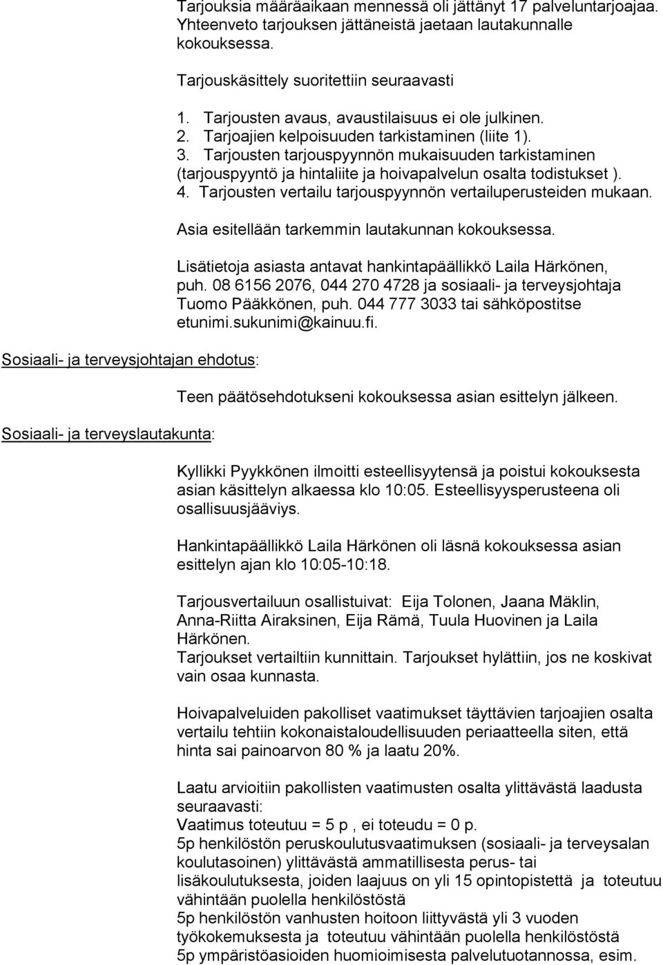 Tarjoajien kelpoisuuden tarkistaminen (liite 1). 3. Tarjousten tarjouspyynnön mukaisuuden tarkistaminen (tarjouspyyntö ja hintaliite ja hoivapalvelun osalta todistukset ). 4.