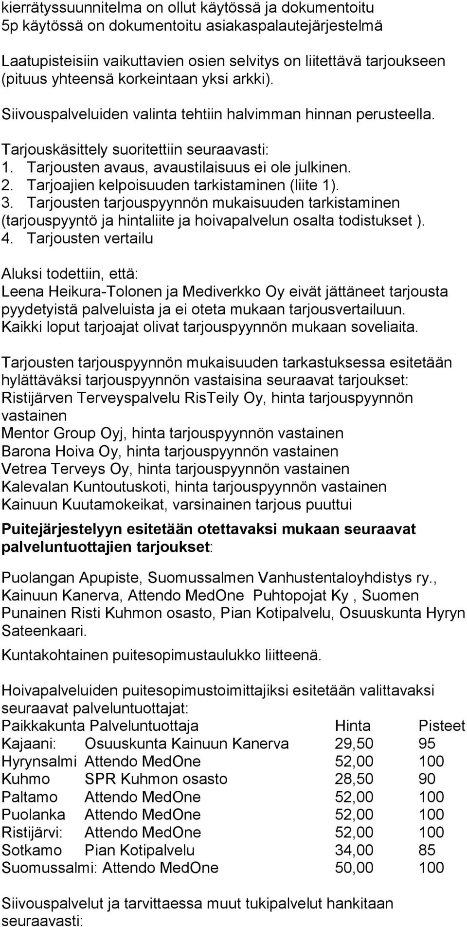 Tarjoajien kelpoisuuden tarkistaminen (liite 1). 3. Tarjousten tarjouspyynnön mukaisuuden tarkistaminen (tarjouspyyntö ja hintaliite ja hoivapalvelun osalta todistukset ). 4.