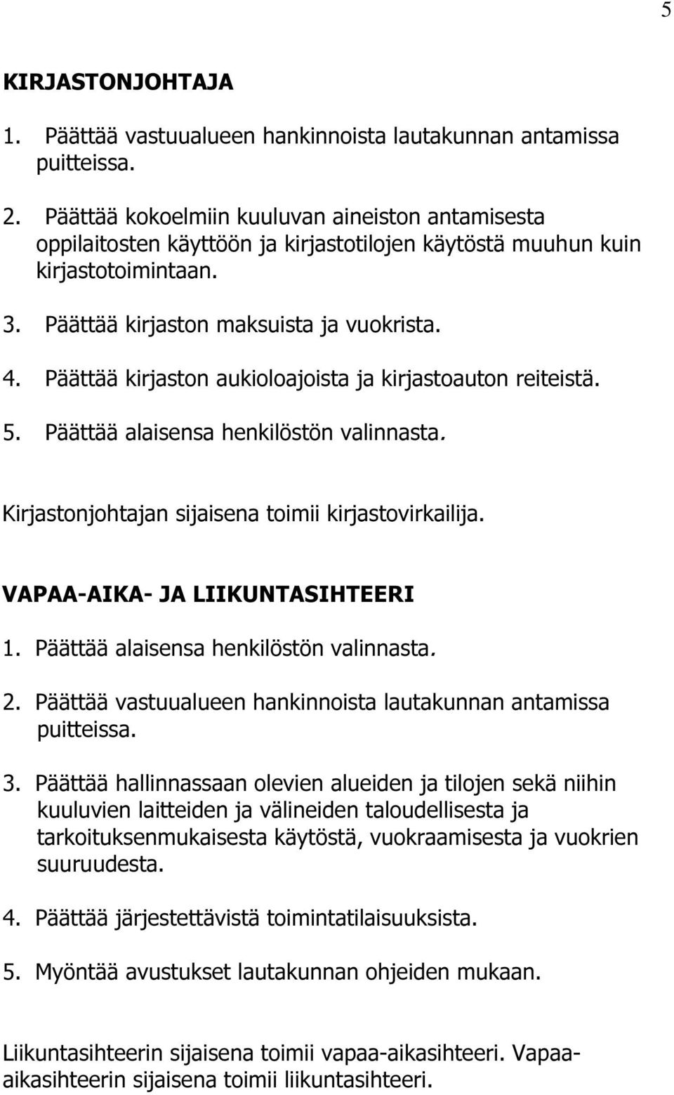 Päättää kirjaston aukioloajoista ja kirjastoauton reiteistä. 5. Päättää alaisensa henkilöstön valinnasta. Kirjastonjohtajan sijaisena toimii kirjastovirkailija. VAPAA-AIKA- JA LIIKUNTASIHTEERI 1.