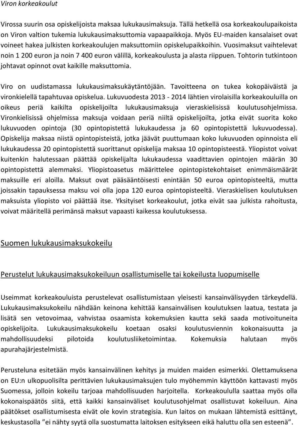 Vuosimaksut vaihtelevat noin 1 200 euron ja noin 7 400 euron välillä, korkeakoulusta ja alasta riippuen. Tohtorin tutkintoon johtavat opinnot ovat kaikille maksuttomia.