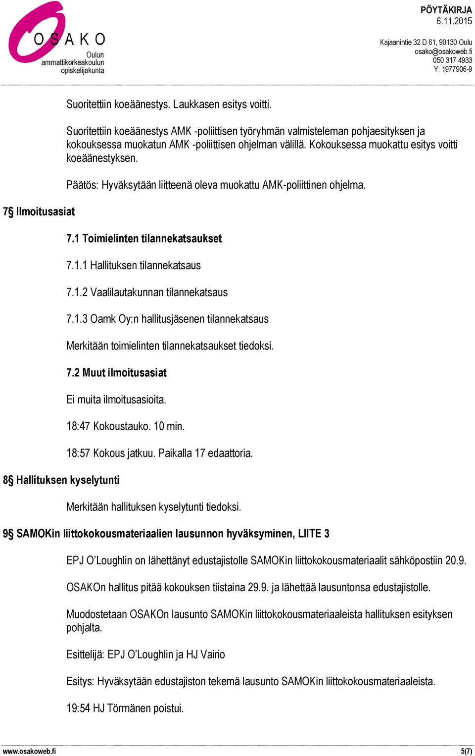 1.3 Oamk Oy:n hallitusjäsenen tilannekatsaus Merkitään toimielinten tilannekatsaukset tiedoksi. 7.2 Muut ilmoitusasiat Ei muita ilmoitusasioita. 8 Hallituksen kyselytunti 18:47 Kokoustauko. 10 min.