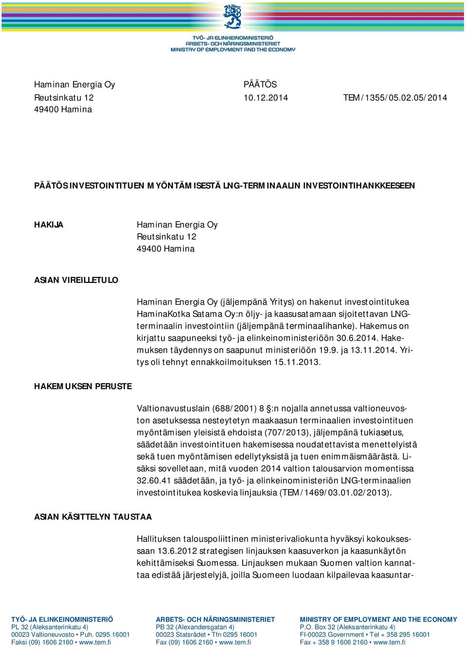 2014 49400 Hamina PÄÄTÖS INVESTOINTITUEN MYÖNTÄMISESTÄ LNG-TERMINAALIN INVESTOINTIHANKKEESEEN HAKIJA Haminan Energia Oy Reutsinkatu 12 49400 Hamina ASIAN VIREILLETULO Haminan Energia Oy (jäljempänä