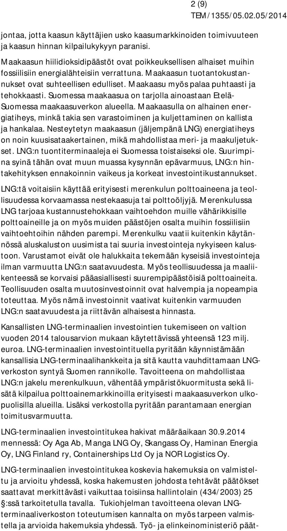 Maakaasu myös palaa puhtaasti ja tehokkaasti. Suomessa maakaasua on tarjolla ainoastaan Etelä- Suomessa maakaasuverkon alueella.