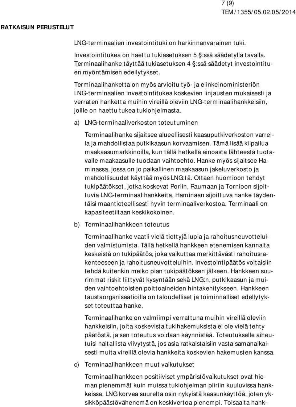 Terminaalihanketta on myös arvioitu työ- ja elinkeinoministeriön LNG-terminaalien investointitukea koskevien linjausten mukaisesti ja verraten hanketta muihin vireillä oleviin