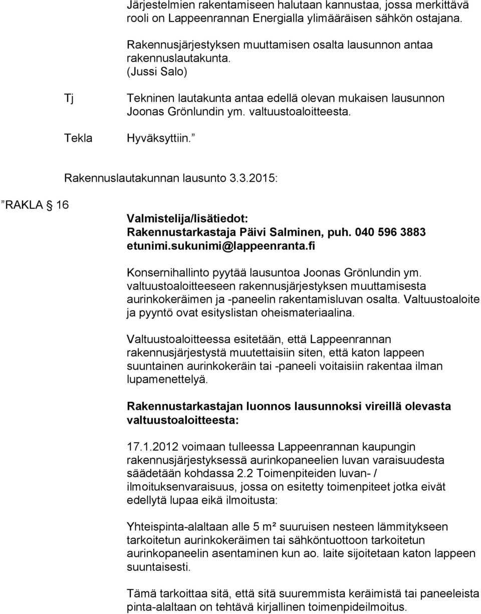 Hyväksyttiin. Rakennuslautakunnan lausunto 3.3.2015: RAKLA 16 Rakennustarkastaja Päivi Salminen, puh. 040 596 3883 Konsernihallinto pyytää lausuntoa Joonas Grönlundin ym.