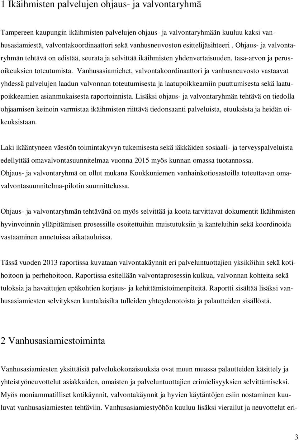 Vanhusasiamiehet, valvontakoordinaattori ja vanhusneuvosto vastaavat yhdessä palvelujen laadun valvonnan toteutumisesta ja laatupoikkeamiin puuttumisesta sekä laatupoikkeamien asianmukaisesta