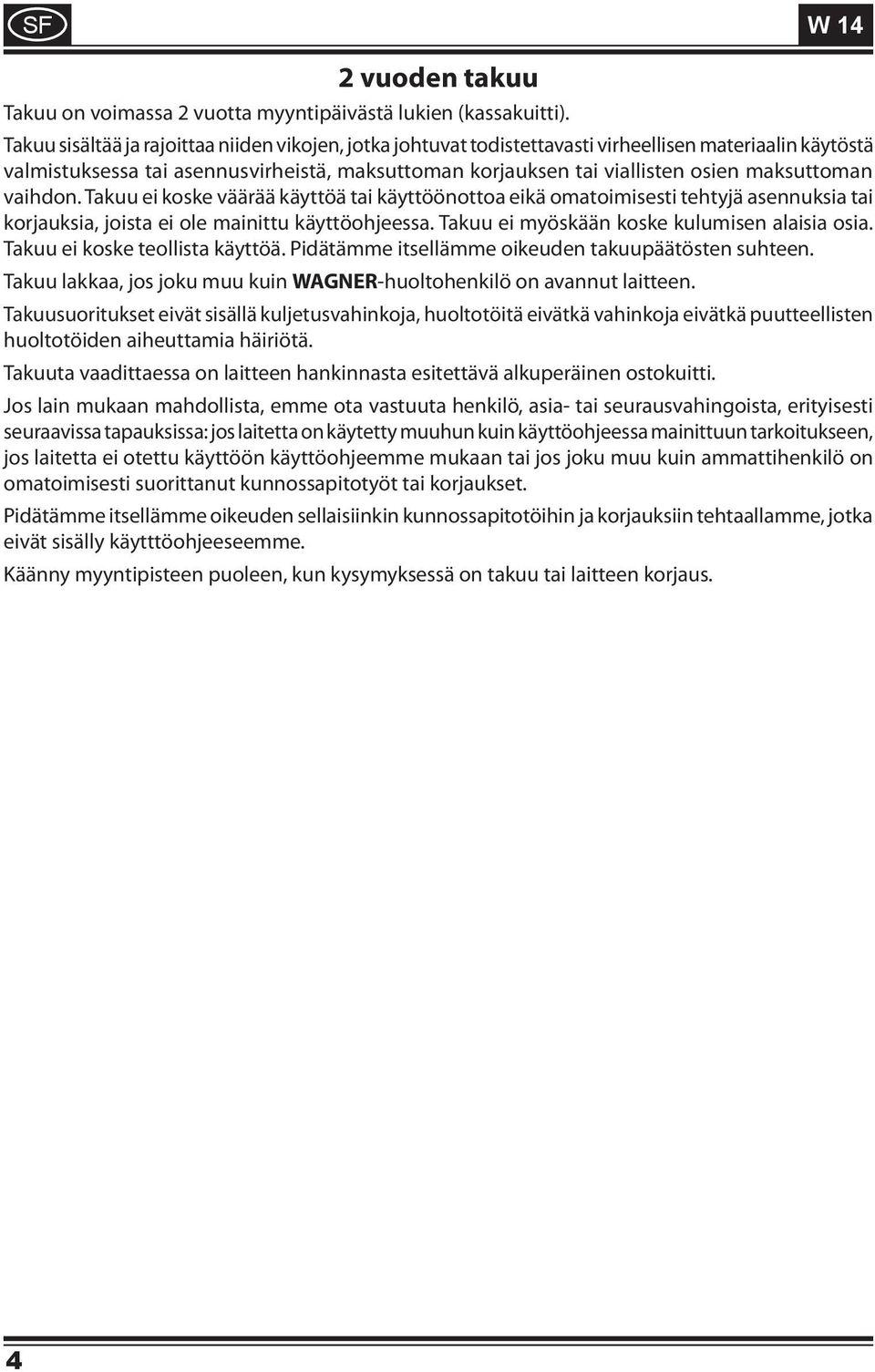 maksuttoman vaihdon. Takuu ei koske väärää käyttöä tai käyttöönottoa eikä omatoimisesti tehtyjä asennuksia tai korjauksia, joista ei ole mainittu käyttöohjeessa.