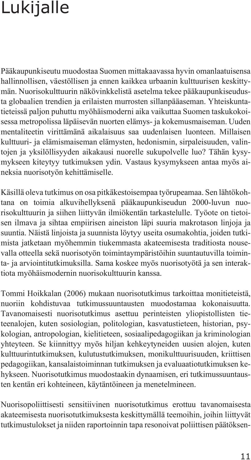 Yhteiskuntatieteissä paljon puhuttu myöhäismoderni aika vaikuttaa Suomen taskukokoisessa metropolissa läpäisevän nuorten elämys- ja kokemusmaiseman.