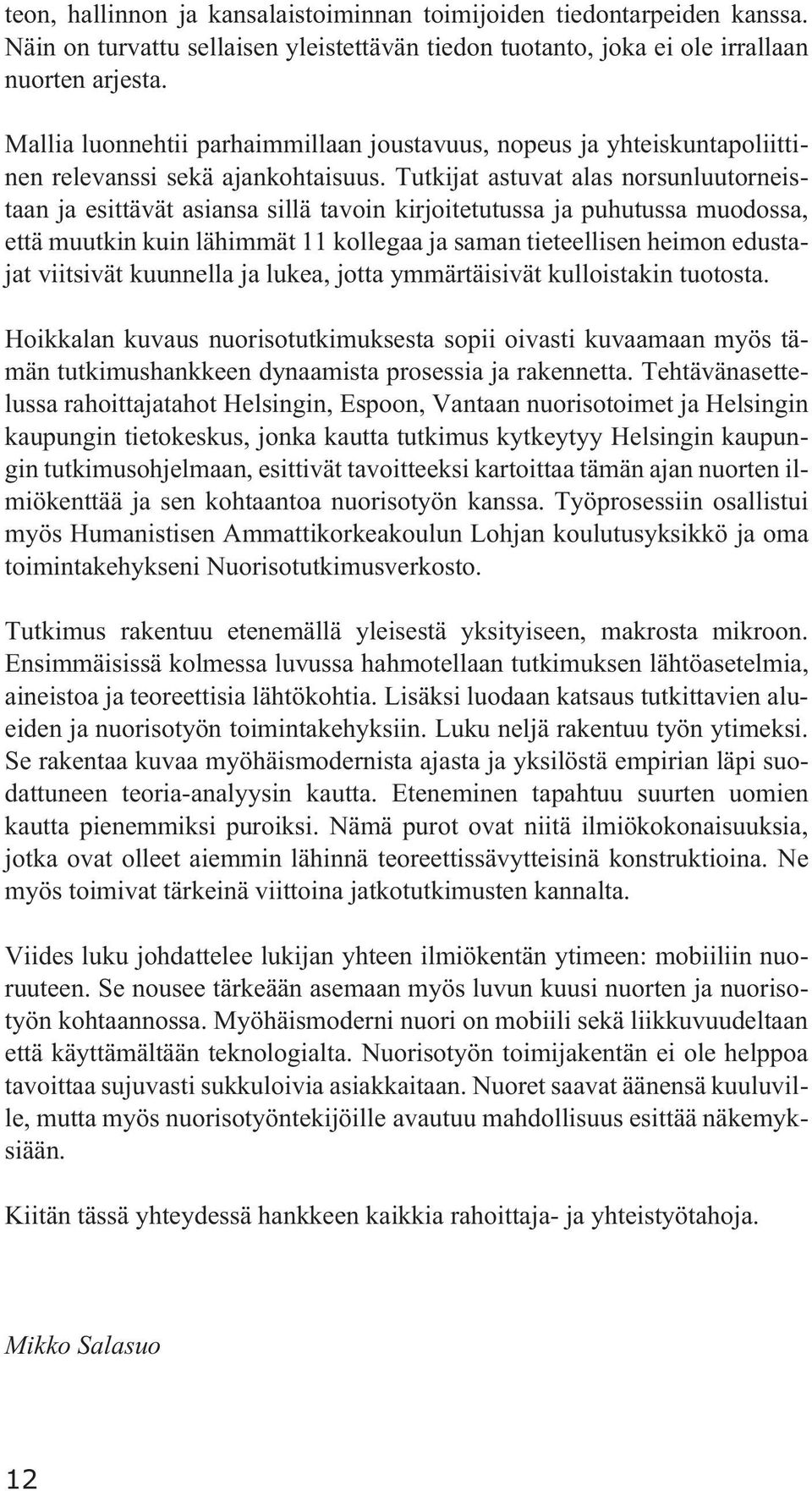 Tutkijat astuvat alas norsunluutorneistaan ja esittävät asiansa sillä tavoin kirjoitetutussa ja puhutussa muodossa, että muutkin kuin lähimmät 11 kollegaa ja saman tieteellisen heimon edustajat