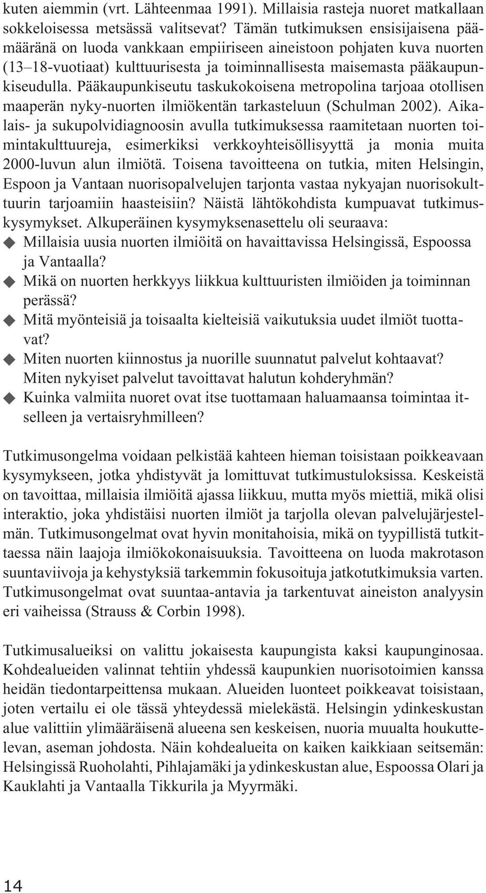 Pääkaupunkiseutu taskukokoisena metropolina tarjoaa otollisen maaperän nyky-nuorten ilmiökentän tarkasteluun (Schulman 2002).