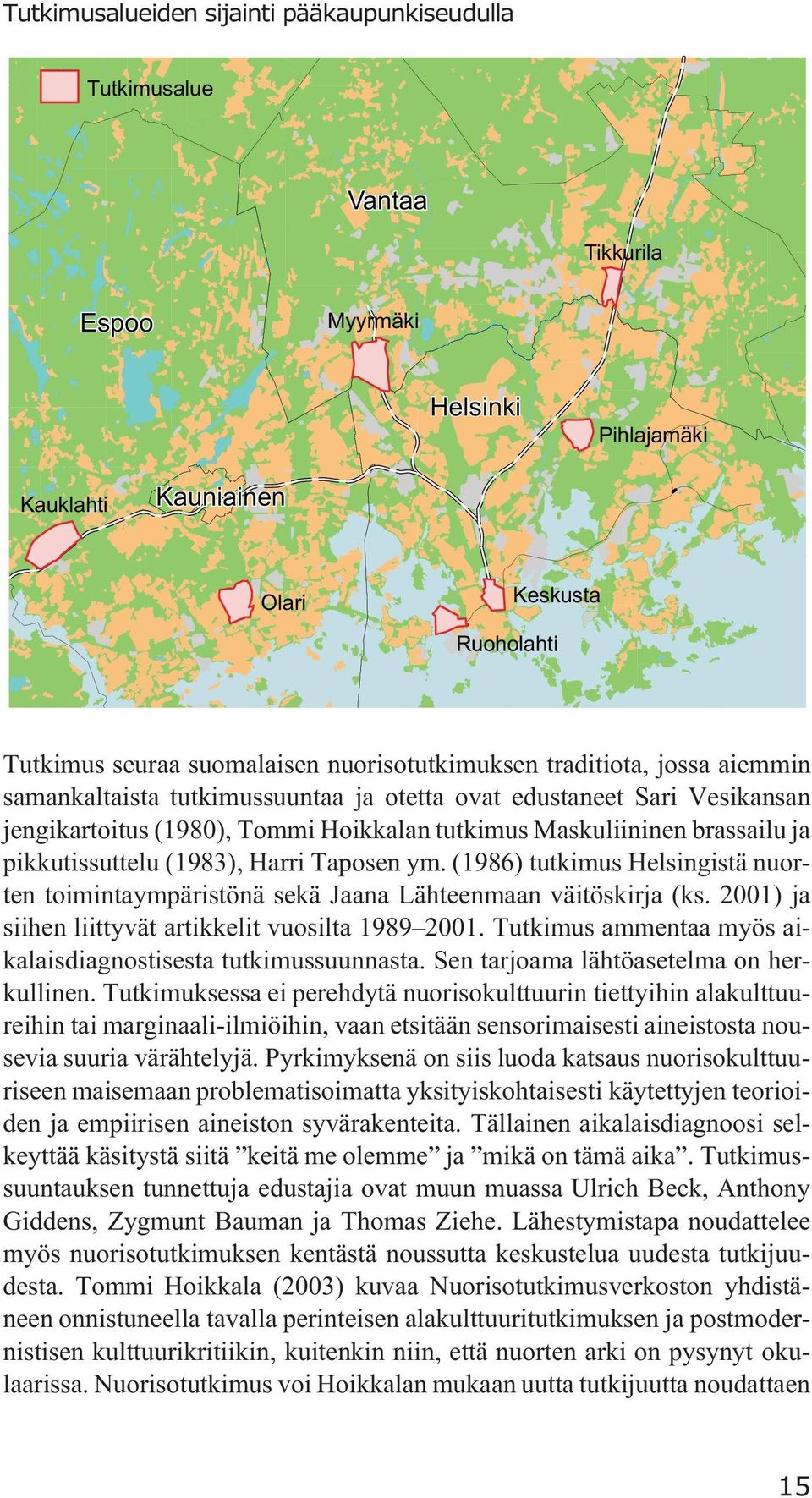 pikkutissuttelu (1983), Harri Taposen ym. (1986) tutkimus Helsingistä nuorten toimintaympäristönä sekä Jaana Lähteenmaan väitöskirja (ks. 2001) ja siihen liittyvät artikkelit vuosilta 1989 2001.