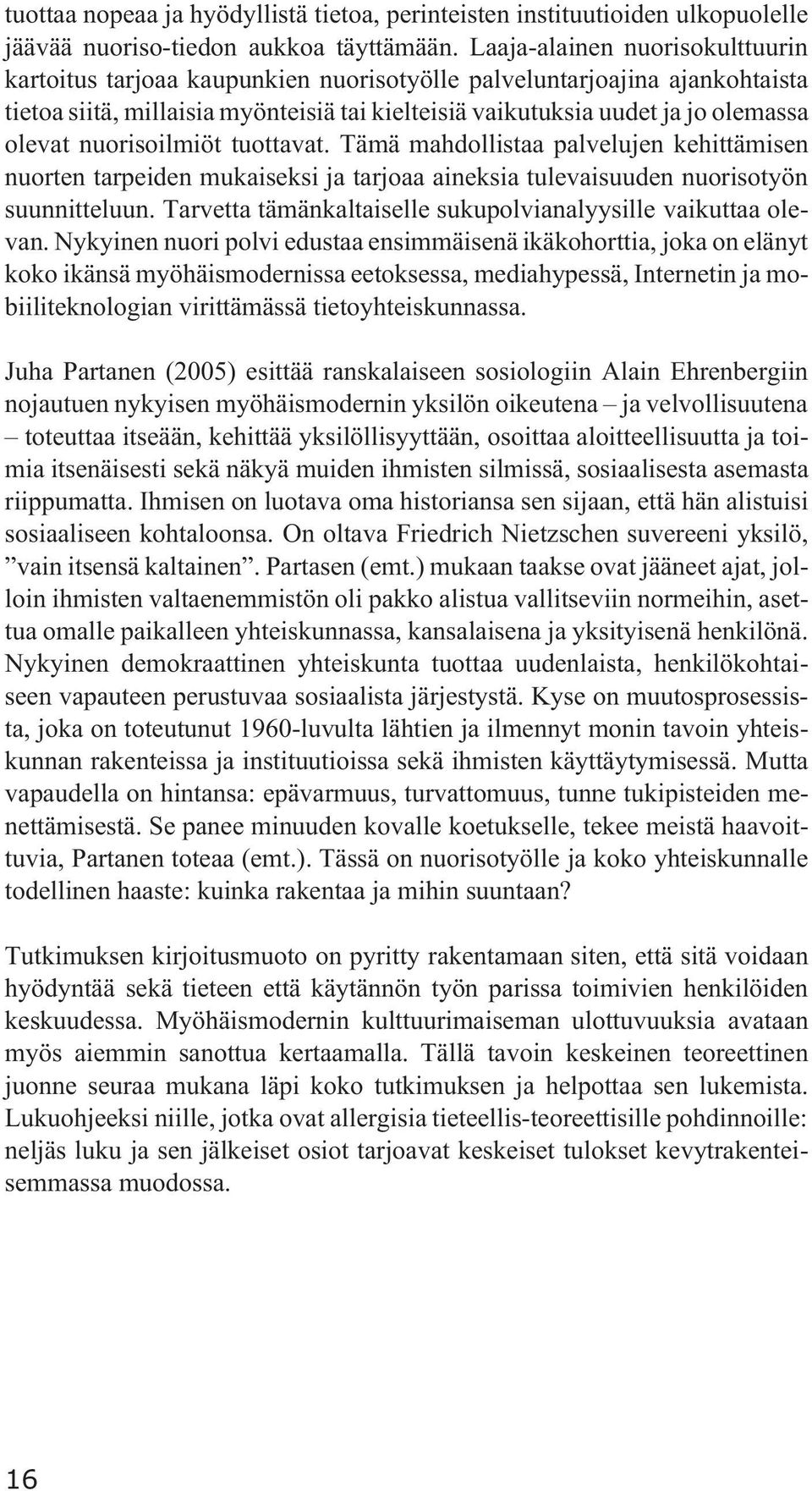 nuorisoilmiöt tuottavat. Tämä mahdollistaa palvelujen kehittämisen nuorten tarpeiden mukaiseksi ja tarjoaa aineksia tulevaisuuden nuorisotyön suunnitteluun.