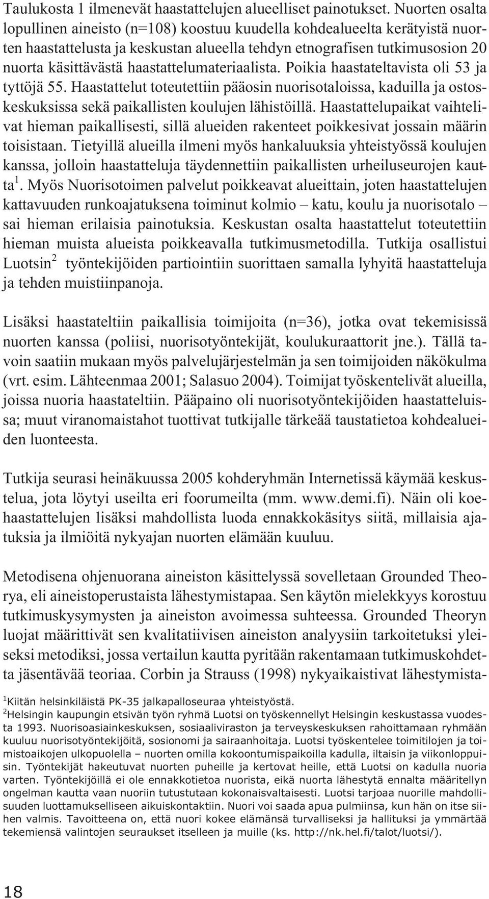 haastattelumateriaalista. Poikia haastateltavista oli 53 ja tyttöjä 55. Haastattelut toteutettiin pääosin nuorisotaloissa, kaduilla ja ostoskeskuksissa sekä paikallisten koulujen lähistöillä.