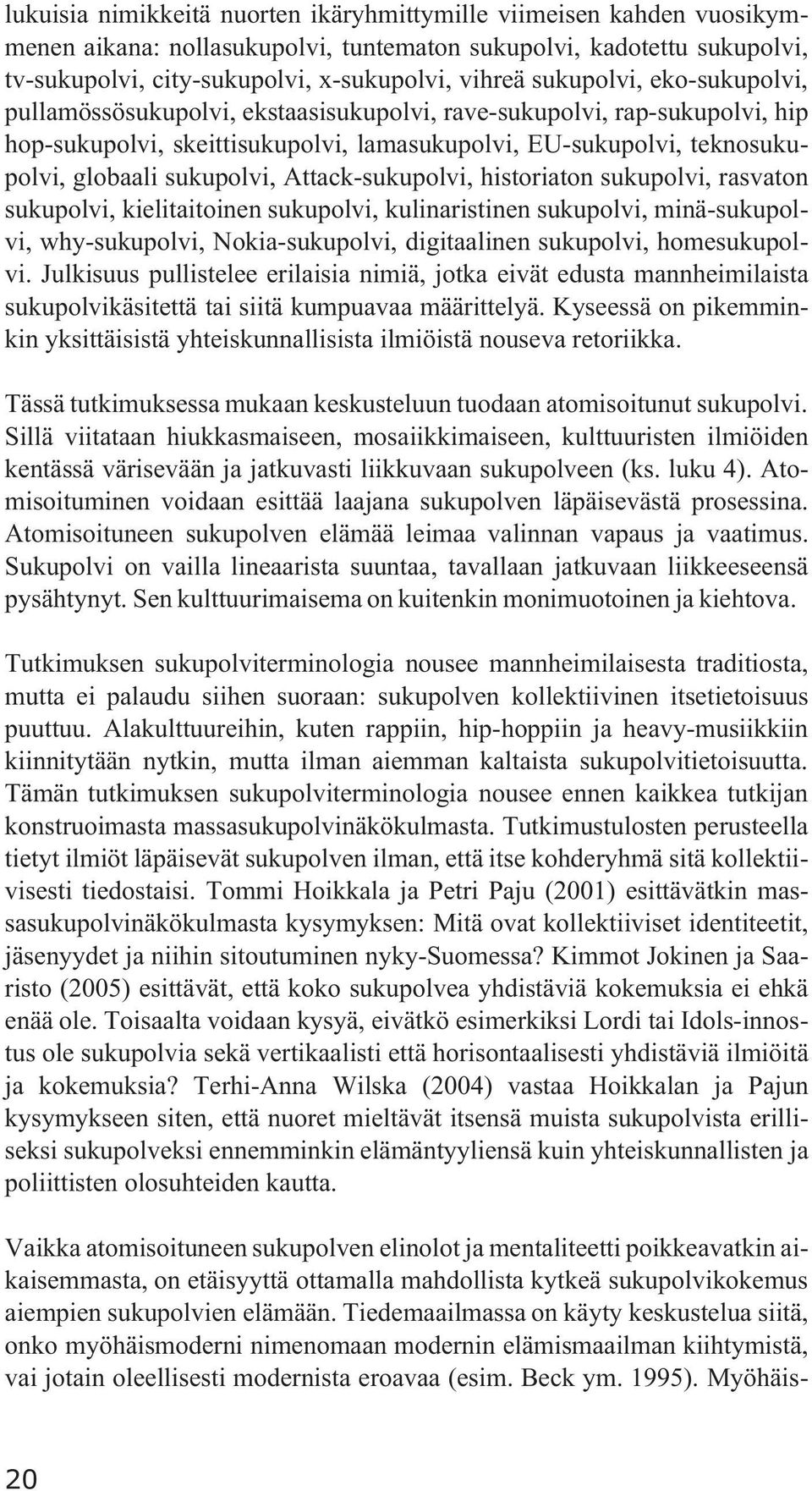 Attack-sukupolvi, historiaton sukupolvi, rasvaton sukupolvi, kielitaitoinen sukupolvi, kulinaristinen sukupolvi, minä-sukupolvi, why-sukupolvi, Nokia-sukupolvi, digitaalinen sukupolvi, homesukupolvi.