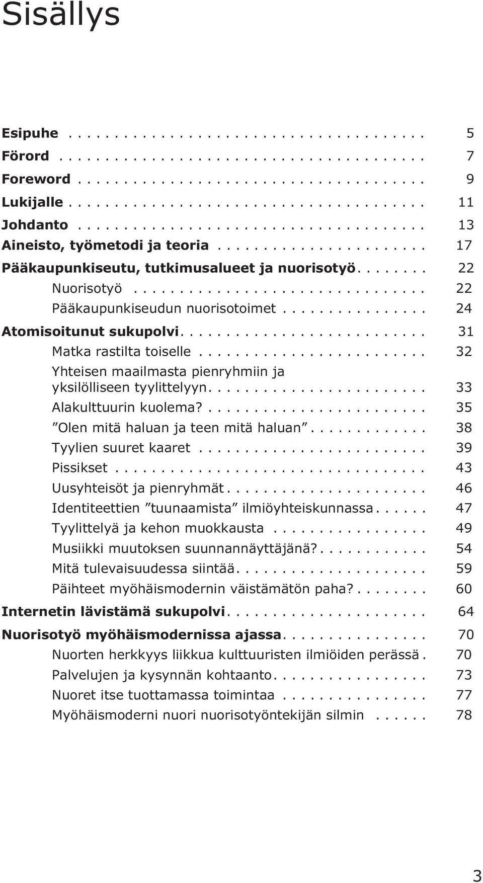 ... 35 Olen mitä haluan ja teen mitä haluan... 38 Tyylien suuret kaaret... 39 Pissikset... 43 Uusyhteisöt ja pienryhmät... 46 Identiteettien tuunaamista ilmiöyhteiskunnassa.