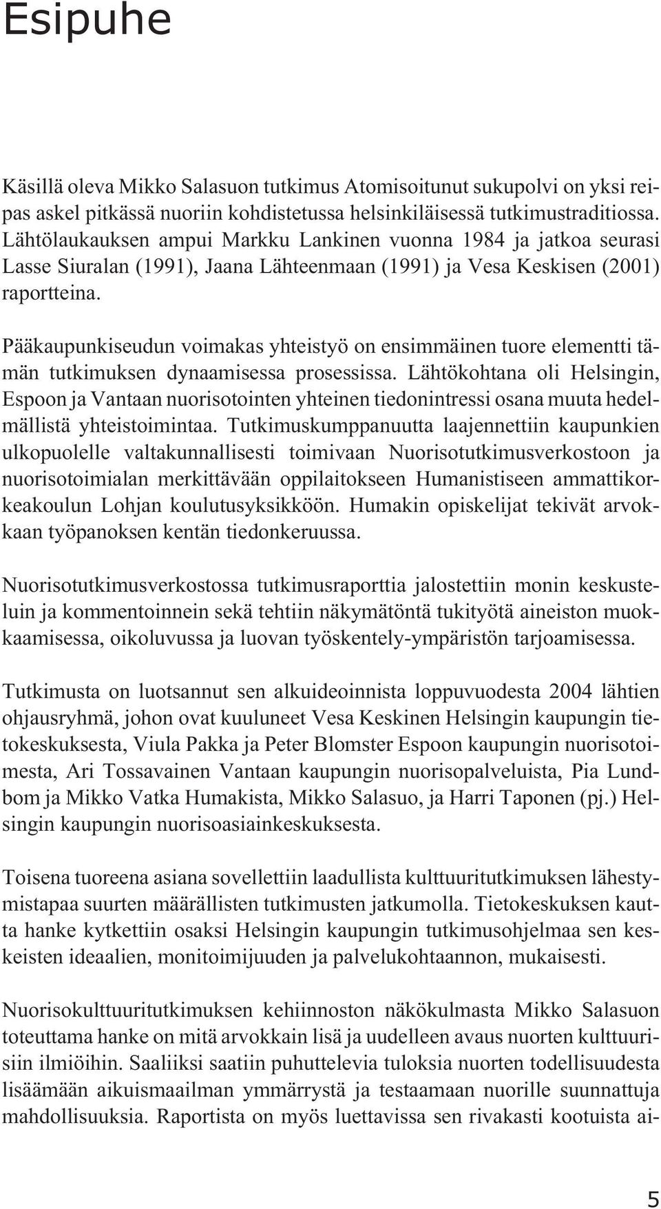 Pääkaupunkiseudun voimakas yhteistyö on ensimmäinen tuore elementti tämän tutkimuksen dynaamisessa prosessissa.