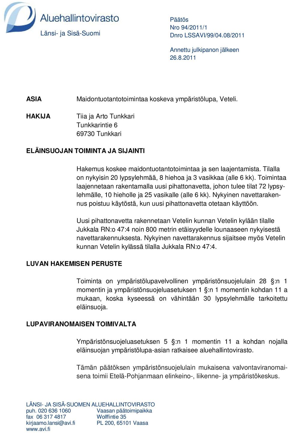 Tilalla on nykyisin 20 lypsylehmää, 8 hiehoa ja 3 vasikkaa (alle 6 kk).