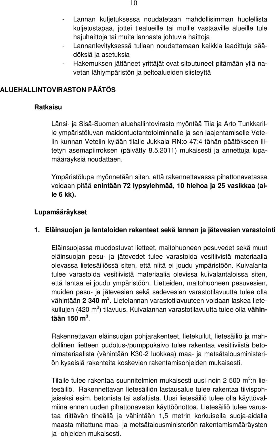 ja peltoalueiden siisteyttä Länsi- ja Sisä-Suomen aluehallintovirasto myöntää Tiia ja Arto Tunkkarille ympäristöluvan maidontuotantotoiminnalle ja sen laajentamiselle Vetelin kunnan Vetelin kylään