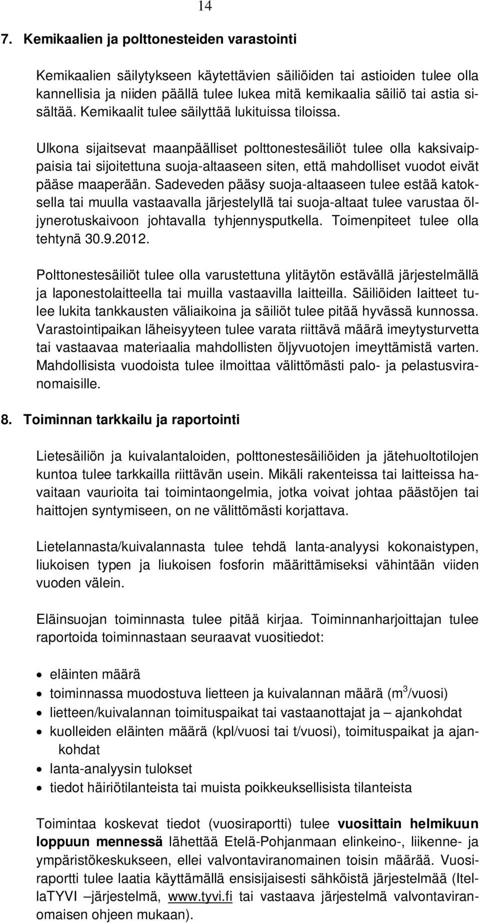 Ulkona sijaitsevat maanpäälliset polttonestesäiliöt tulee olla kaksivaippaisia tai sijoitettuna suoja-altaaseen siten, että mahdolliset vuodot eivät pääse maaperään.