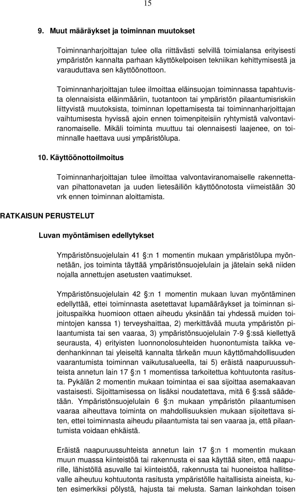Toiminnanharjoittajan tulee ilmoittaa eläinsuojan toiminnassa tapahtuvista olennaisista eläinmääriin, tuotantoon tai ympäristön pilaantumisriskiin liittyvistä muutoksista, toiminnan lopettamisesta