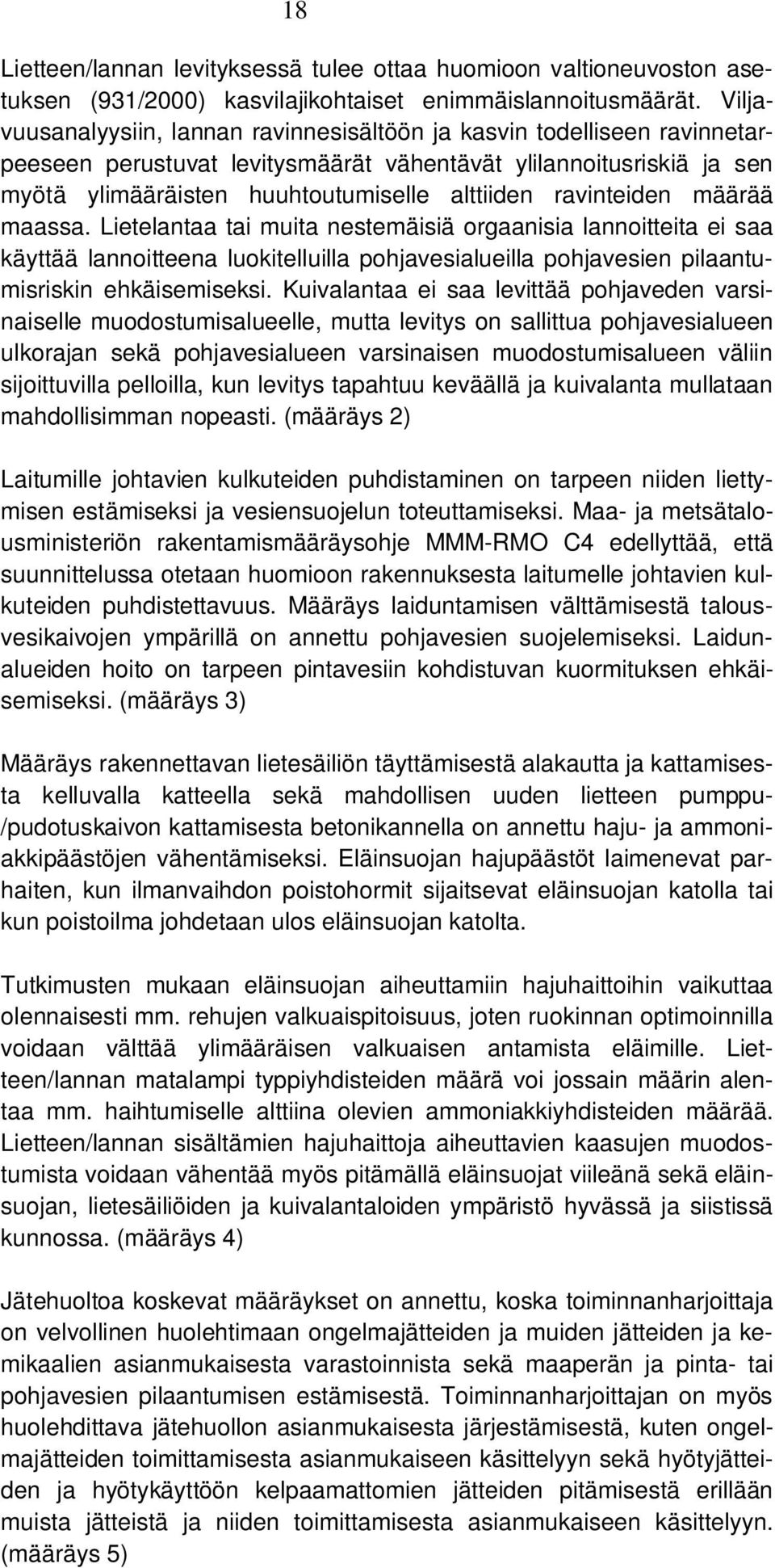 ravinteiden määrää maassa. Lietelantaa tai muita nestemäisiä orgaanisia lannoitteita ei saa käyttää lannoitteena luokitelluilla pohjavesialueilla pohjavesien pilaantumisriskin ehkäisemiseksi.