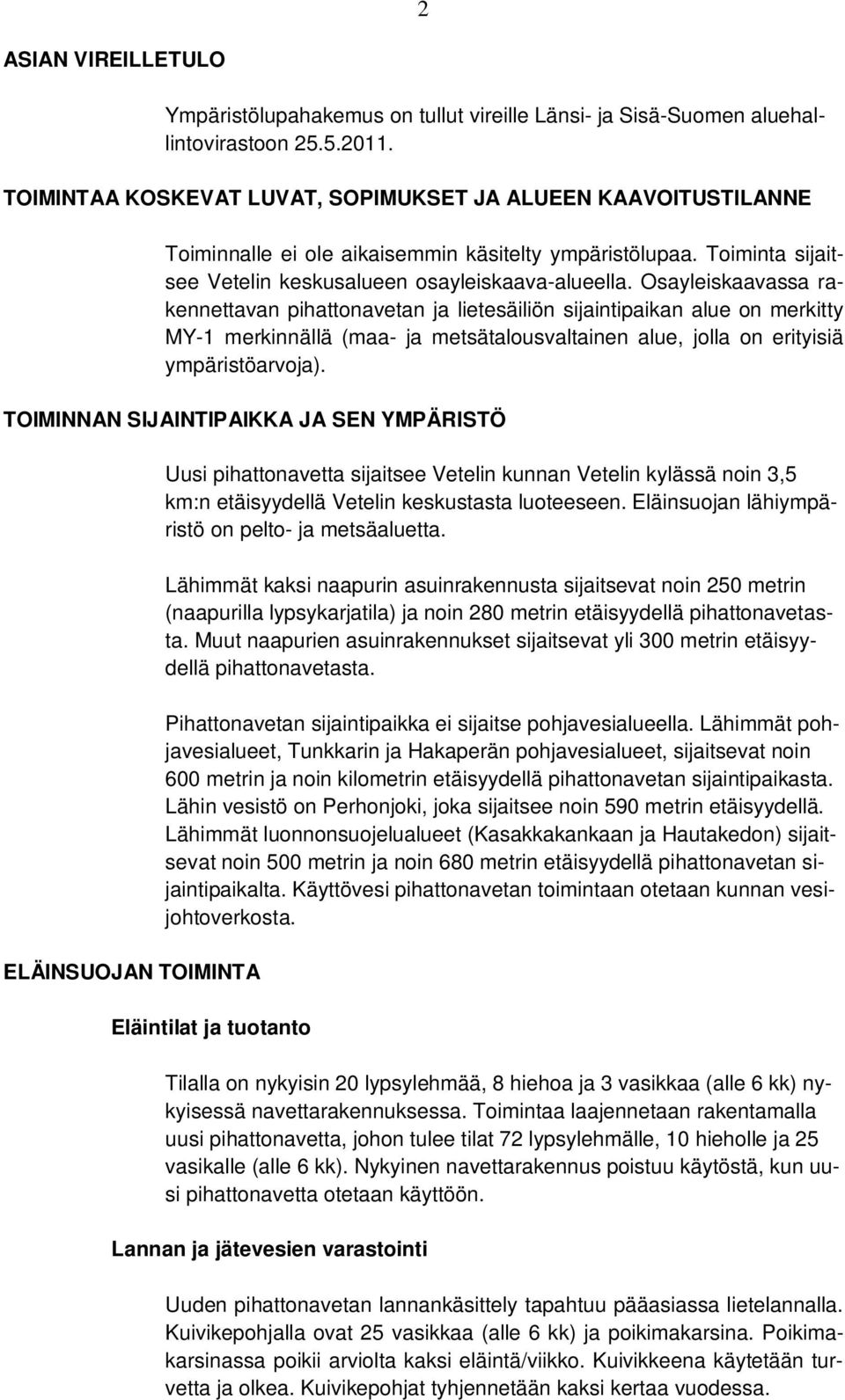 Osayleiskaavassa rakennettavan pihattonavetan ja lietesäiliön sijaintipaikan alue on merkitty MY-1 merkinnällä (maa- ja metsätalousvaltainen alue, jolla on erityisiä ympäristöarvoja).