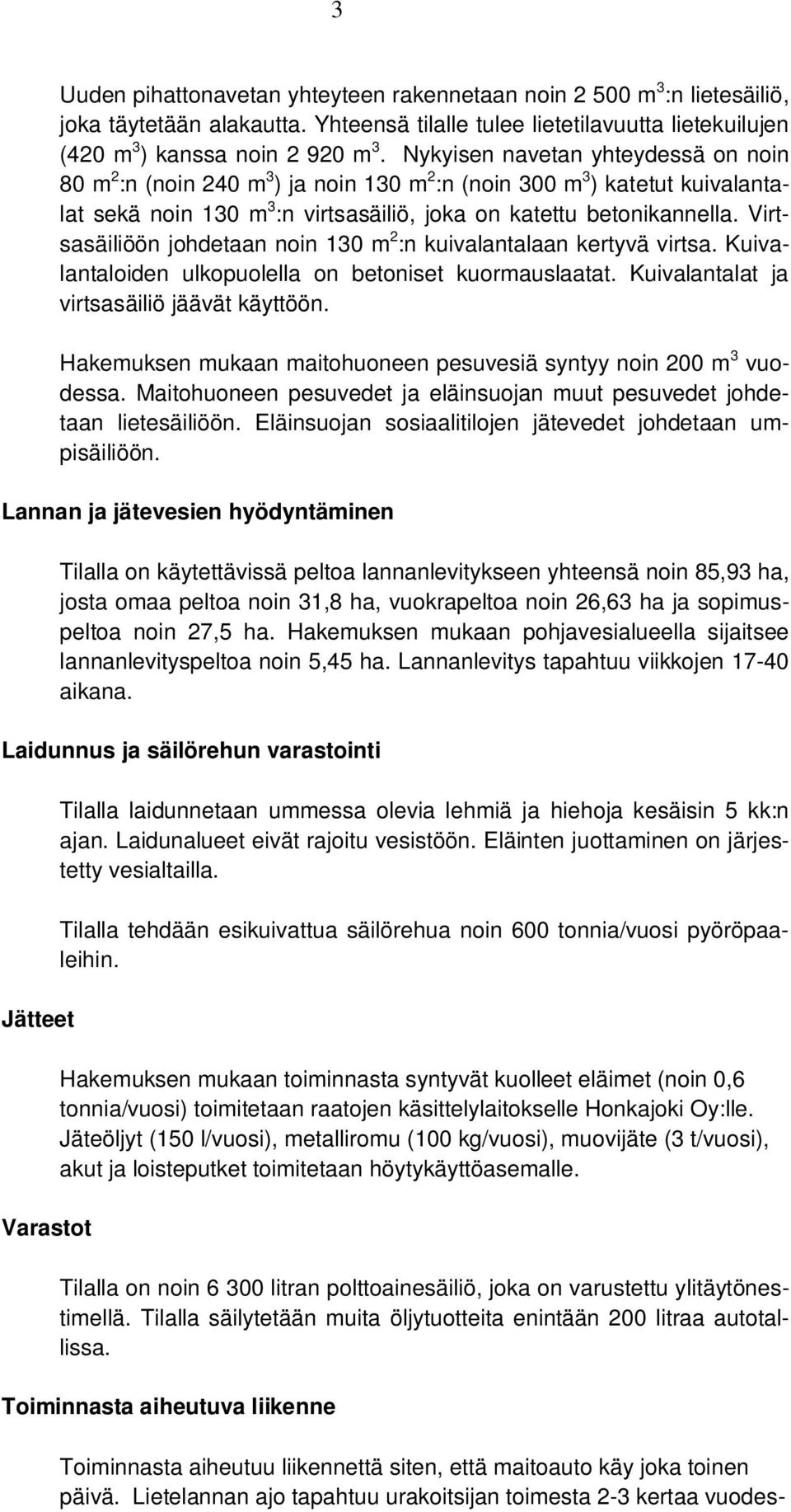 Virtsasäiliöön johdetaan noin 130 m 2 :n kuivalantalaan kertyvä virtsa. Kuivalantaloiden ulkopuolella on betoniset kuormauslaatat. Kuivalantalat ja virtsasäiliö jäävät käyttöön.