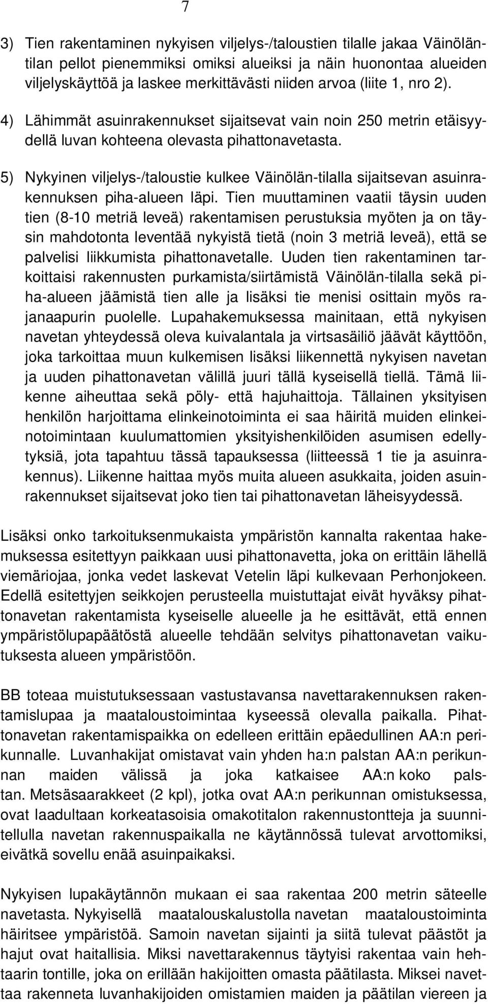 5) Nykyinen viljelys-/taloustie kulkee Väinölän-tilalla sijaitsevan asuinrakennuksen piha-alueen läpi.