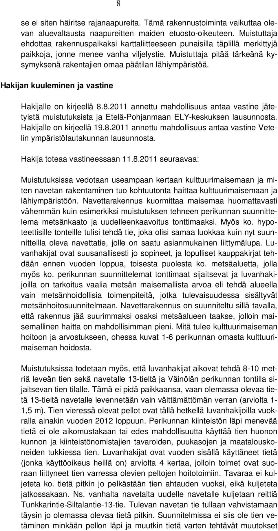 Muistuttaja pitää tärkeänä kysymyksenä rakentajien omaa päätilan lähiympäristöä. Hakijan kuuleminen ja vastine Hakijalle on kirjeellä 8.
