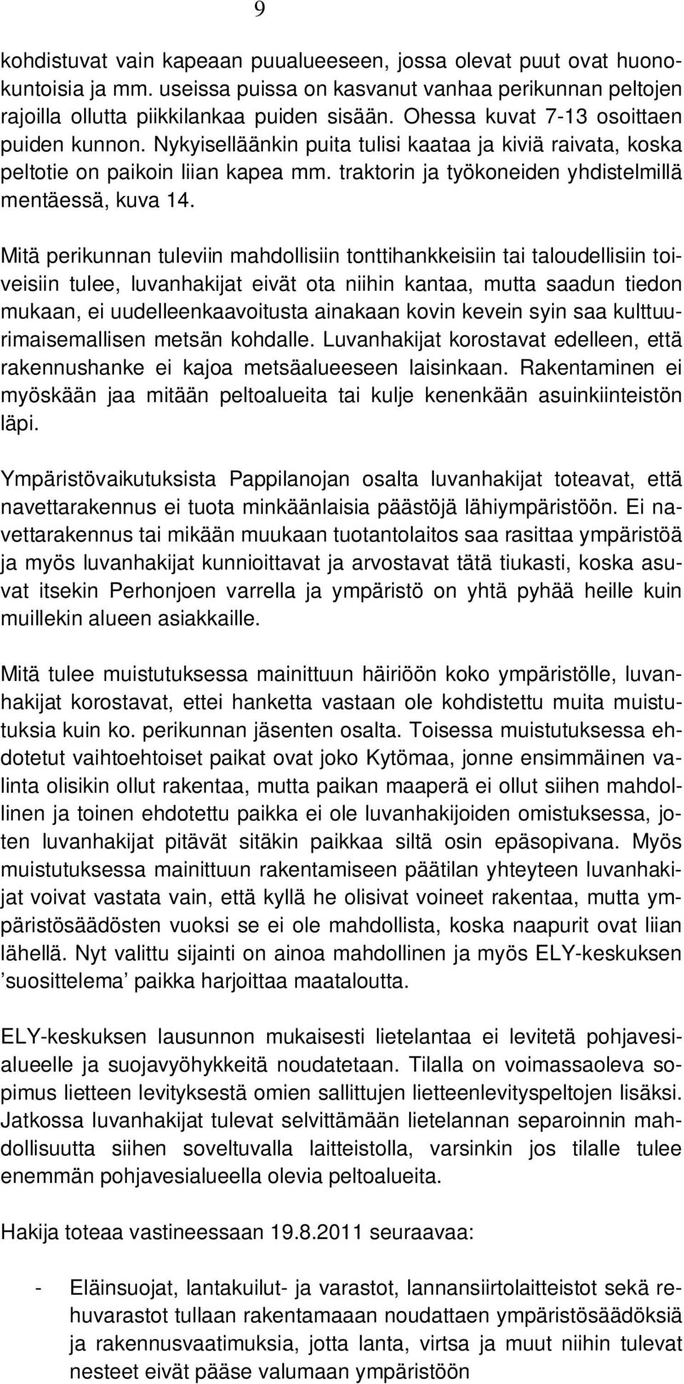 Mitä perikunnan tuleviin mahdollisiin tonttihankkeisiin tai taloudellisiin toiveisiin tulee, luvanhakijat eivät ota niihin kantaa, mutta saadun tiedon mukaan, ei uudelleenkaavoitusta ainakaan kovin