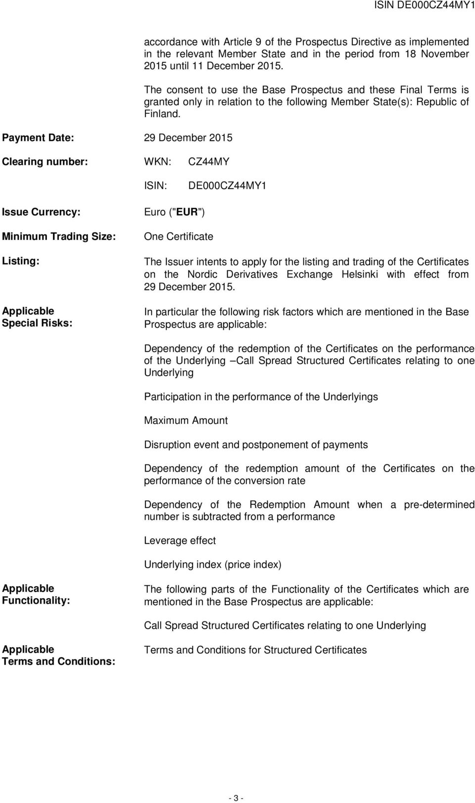 ISIN: DE000CZ44MY1 Issue Currency: Minimum Trading Size: Listing: Applicable Special Risks: Euro ("EUR") One Certificate The Issuer intents to apply for the listing and trading of the Certificates on