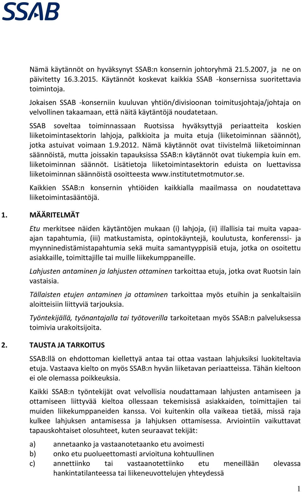 SSAB soveltaa toiminnassaan Ruotsissa hyväksyttyjä periaatteita koskien liiketoimintasektorin lahjoja, palkkioita ja muita etuja (liiketoiminnan säännöt), jotka astuivat voimaan 1.9.2012.