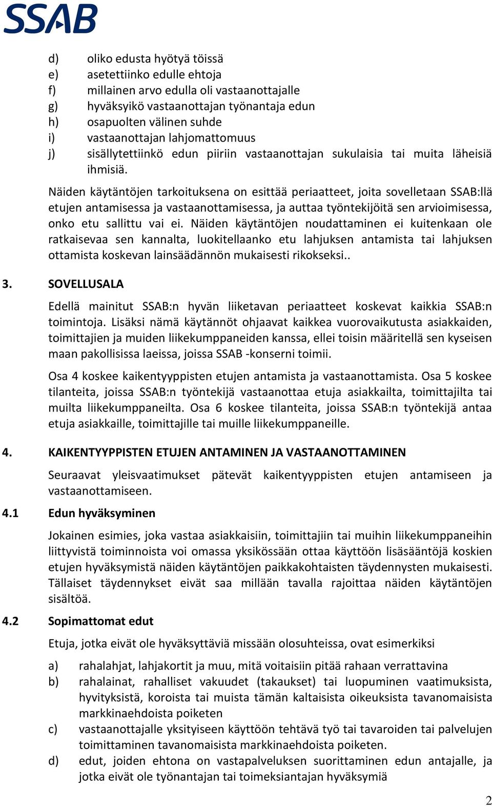 Näiden käytäntöjen tarkoituksena on esittää periaatteet, joita sovelletaan SSAB:llä etujen antamisessa ja vastaanottamisessa, ja auttaa työntekijöitä sen arvioimisessa, onko etu sallittu vai ei.