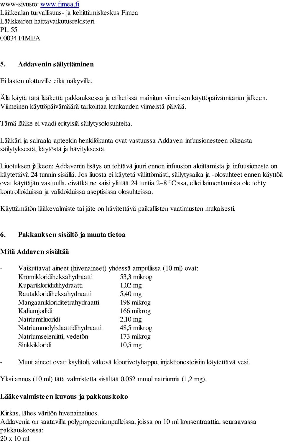 Tämä lääke ei vaadi erityisiä säilytysolosuhteita. Lääkäri ja sairaala-apteekin henkilökunta ovat vastuussa Addaven-infuusionesteen oikeasta säilytyksestä, käytöstä ja hävityksestä.