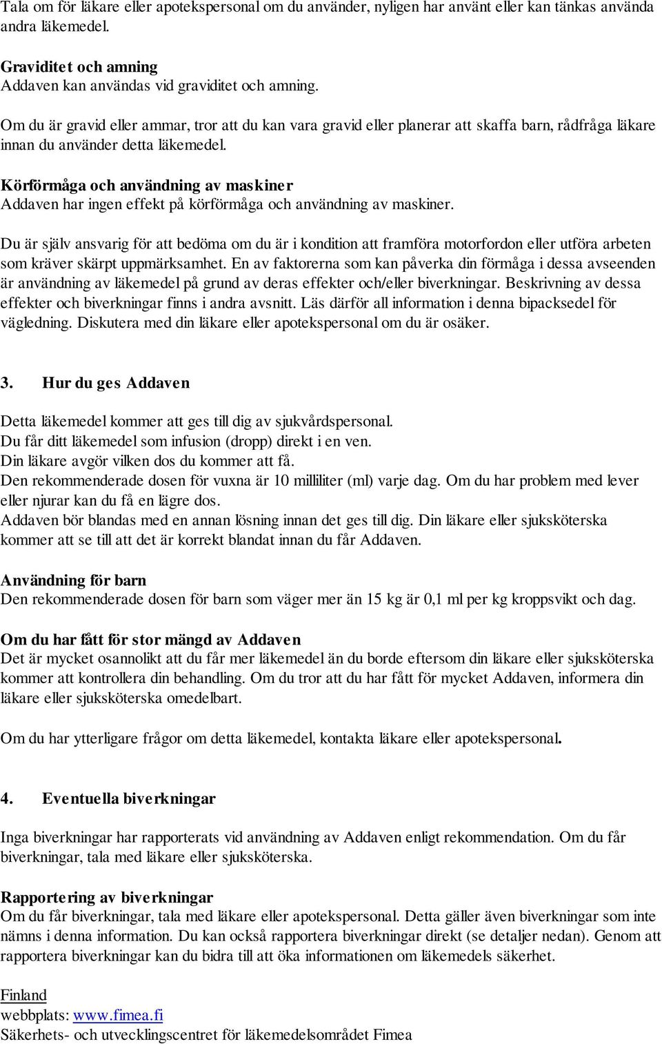 Körförmåga och användning av maskiner Addaven har ingen effekt på körförmåga och användning av maskiner.