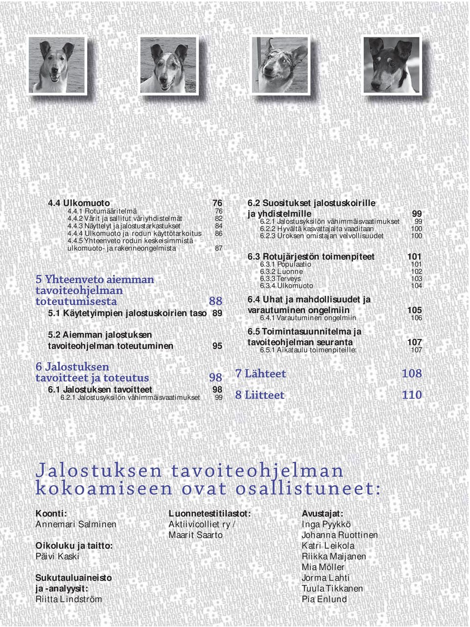 2 Suositukset jalostuskoirille ja yhdistelmille 99 6.2.1 Jalostusyksilön vähimmäisvaatimukset 99 6.2.2 Hyvältä kasvattajalta vaaditaan 100 6.2.3 Uroksen omistajan velvollisuudet 100 6.