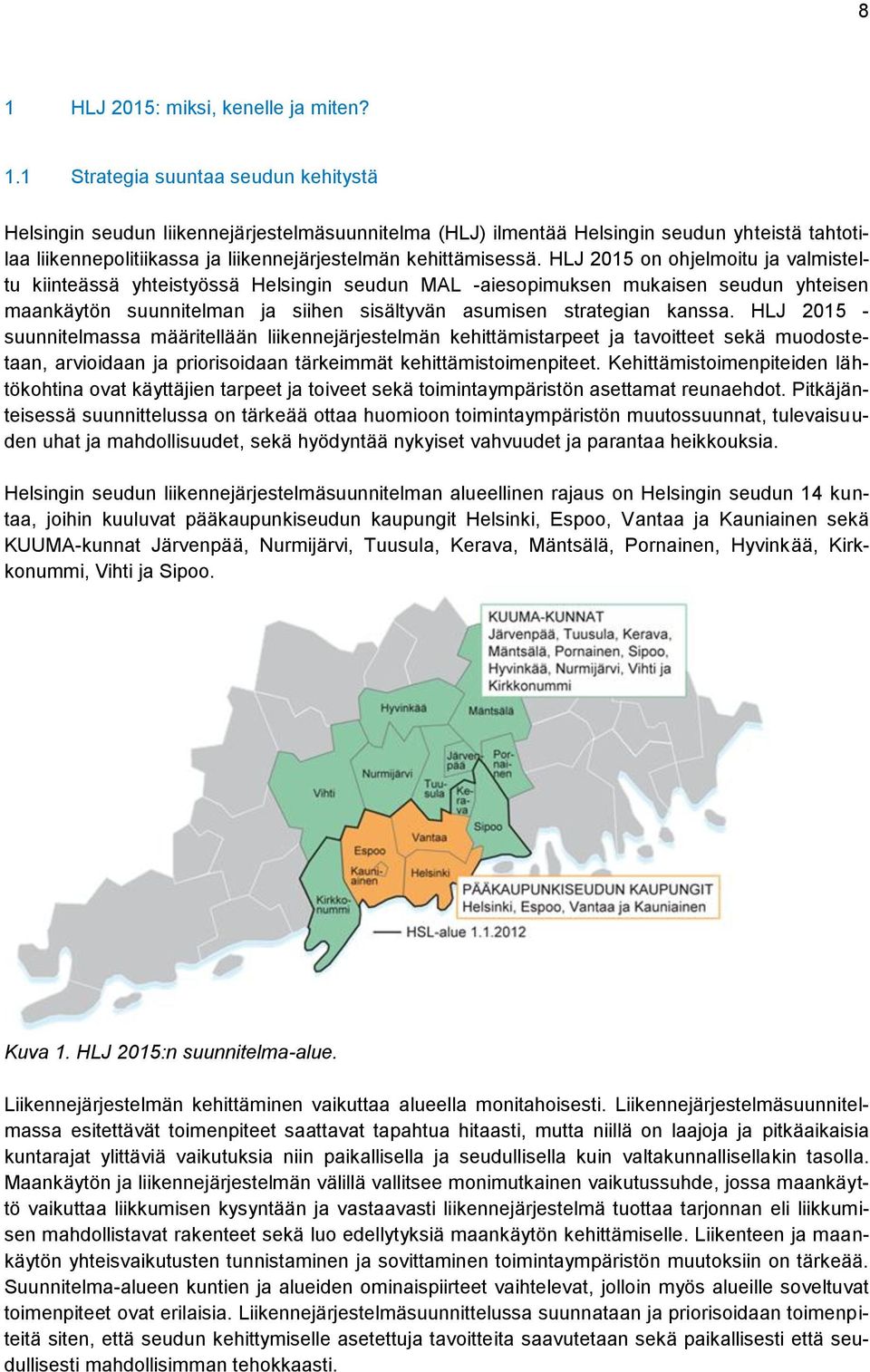 HLJ 2015 on ohjelmoitu ja valmisteltu kiinteässä yhteistyössä Helsingin seudun MAL -aiesopimuksen mukaisen seudun yhteisen maankäytön suunnitelman ja siihen sisältyvän asumisen strategian kanssa.