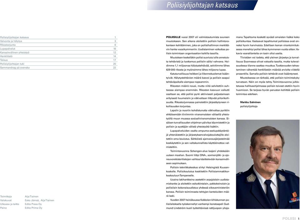 Sen aikana aloitettiin poliisin hallintorakenteen kehittäminen, joka on poliisihallinnon merkittävin hanke vuosikymmeniin. Uudistaminen vaikuttaa poliisin toimintaan organisaation kaikilla tasoilla.