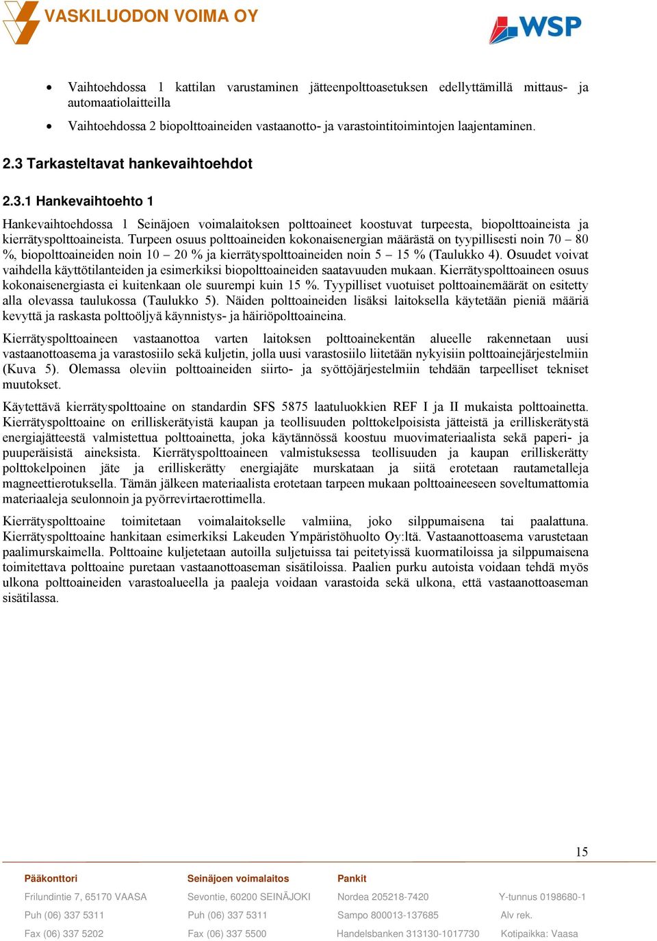 Turpeen osuus polttoaineiden kokonaisenergian määrästä on tyypillisesti noin 70 80 %, biopolttoaineiden noin 10 20 % ja kierrätyspolttoaineiden noin 5 15 % (Taulukko 4).