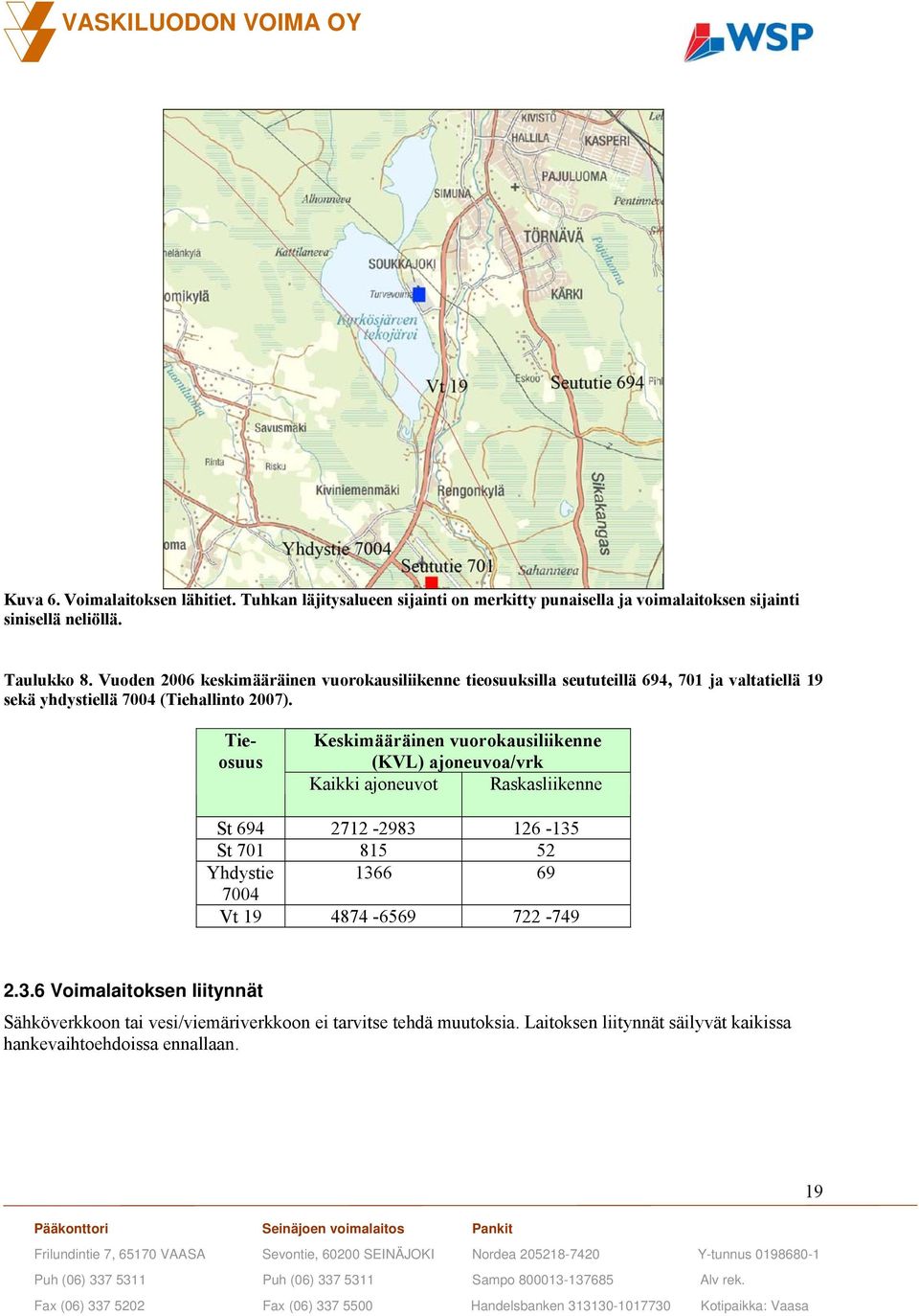 Tieosuus Keskimääräinen vuorokausiliikenne (KVL) ajoneuvoa/vrk Kaikki ajoneuvot Raskasliikenne St 694 2712-2983 126-135 St 701 815 52 Yhdystie 1366 69 7004 Vt